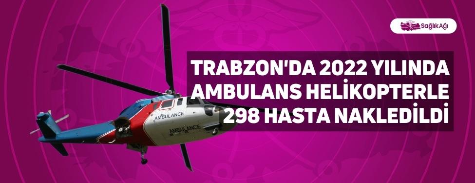 Trabzon'da 2022 Yılında Ambulans Helikopterle 298 Hasta Nakledildi