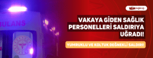 Vakaya Giden Sağlık Personelleri Saldırıya Uğradı!