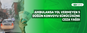 Ambulansa Yol Vermeyen 5 Düğün Konvoyu Sürücüsüne Ceza Yağdı