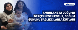 Ambulansta Doğumu Gerçekleşen Çocuk, Doğum Gününü Sağlıkçılarla Kutladı