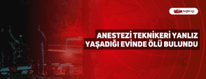 Anestezi Teknikeri Yanlız Yaşadığı Evinde Ölü Bulundu