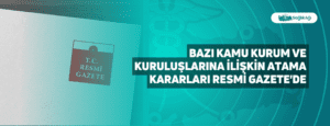 Bazı Kamu Kurum ve Kuruluşlarına İlişkin Atama Kararları Resmi Gazete’de