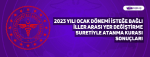 2023 Yılı Ocak Dönemi İsteğe Bağlı İller Arası Yer Değiştirme Suretiyle Atanma Kurası Sonuçları