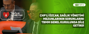 CHP’li Özcan, Sağlık Yönetimi Mezunlarının Sorunlarını TBMM Genel Kurulunda Dile Getirdi