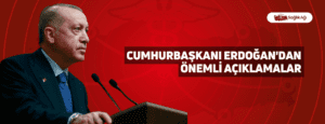 Cumhurbaşkanı Erdoğan’dan Önemli Açıklamalar