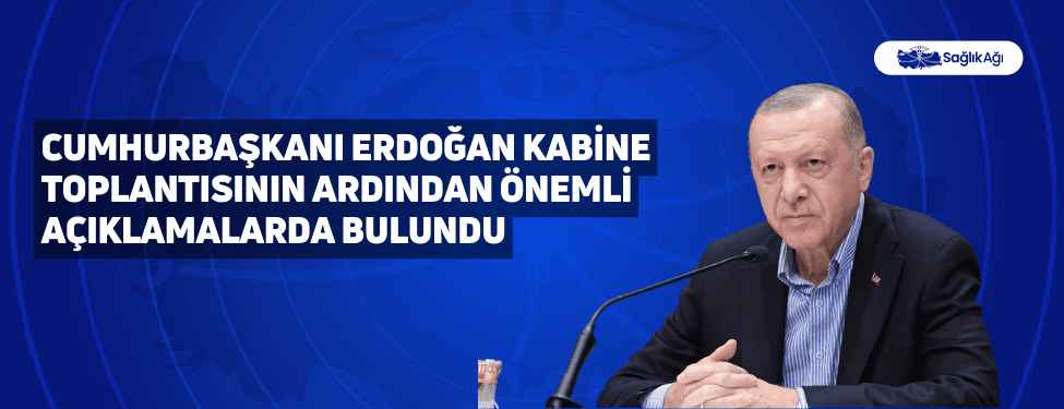 Cumhurbaşkanı Erdoğan Kabine Toplantısının Ardından Önemli Açıklamalarda Bulundu