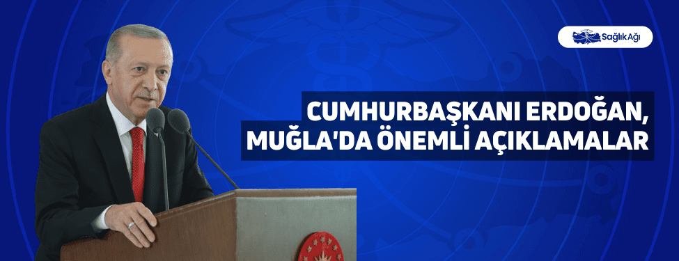 Cumhurbaşkanı Erdoğan, Muğla'da Önemli Açıklamalar
