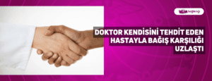 Doktor Kendisini Tehdit Eden Hastayla Bağış Karşılığı Uzlaştı