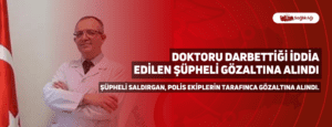 Doktoru Darbettiği İddia Edilen Şüpheli Gözaltına Alındı