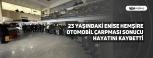 23 Yaşındaki Enise Hemşire Otomobil Çarpması Sonucu Hayatını Kaybetti