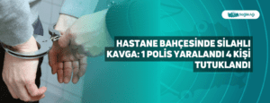 Hastane Bahçesinde Silahlı Kavga: 1 Polis Yaralandı 4 Kişi Tutuklandı