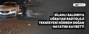 Silahlı Saldırıya Uğrayan Radyoloji Teknisyeni Hürrem Doğan Hayatını Kaybetti