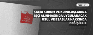 Kamu Kurum ve Kuruluşlarına İşçi Alınmasında Uygulanacak Usul ve Esaslar Hakkında Değişiklik