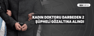 Kadın Doktoru Darbeden 2 Şüpheli Gözaltına Alındı