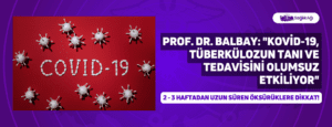 Prof. Dr. Balbay: “Kovid-19, Tüberkülozun Tanı ve Tedavisini Olumsuz Etkiliyor”