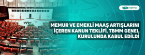 Memur ve Emekli Maaş Artışlarını İçeren Kanun Teklifi, TBMM Genel Kurulunda Kabul Edildi