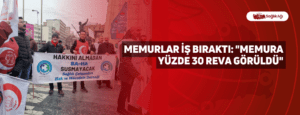 Memurlar İş Bıraktı: “Memura Yüzde 30 Reva Görüldü”