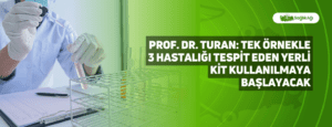 Prof. Dr. Turan: Tek Örnekle 3 Hastalığı Tespit Eden Yerli Kit Kullanılmaya Başlayacak