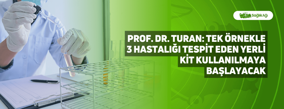 Prof. Dr. Turan: Tek Örnekle 3 Hastalığı Tespit Eden Yerli Kit Kullanılmaya Başlayacak