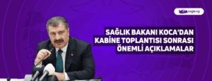 Sağlık Bakanı Koca’dan Kabine Toplantısı Sonrası Önemli Açıklamalar