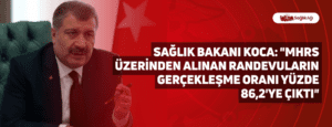 Sağlık Bakanı Koca: “MHRS Üzerinden Alınan Randevuların Gerçekleşme Oranı Yüzde 86,2’ye Çıktı”