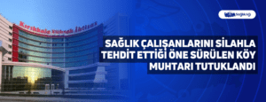 Sağlık Çalışanlarını Silahla Tehdit Ettiği Öne Sürülen Köy Muhtarı Tutuklandı