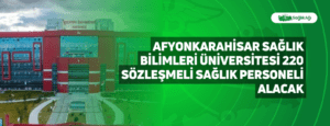 Afyonkarahisar Sağlık Bilimleri Üniversitesi 220 Sözleşmeli Sağlık Personeli Alacak