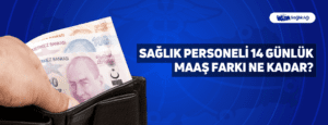 Sağlık Personeli 14 Günlük Maaş Farkı Ne Kadar?