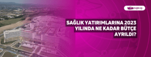 Sağlık Yatırımlarına 2023 Yılında Ne Kadar Bütçe Ayrıldı?