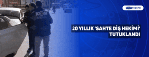 20 Yıllık ‘Sahte Diş Hekimi’ Tutuklandı