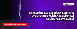 Kayseri’de Ele Geçirilen Sentetik Uyuşturucuya İlişkin 3 Şüpheli Adliye’ye Sevk Edildi