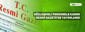 Sözleşmeli Personele Kadro Resmi Gazete’de Yayımlandı