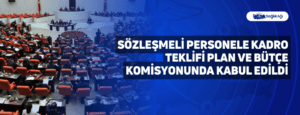 Sözleşmeli Personele Kadro Teklifi Plan ve Bütçe Komisyonunda Kabul Edildi