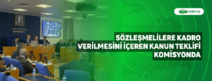 Sözleşmelilere Kadro Verilmesini İçeren Kanun Teklifi Komisyonda