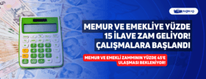 Memur ve Emekliye Yüzde 15 İlave Zam Geliyor! Çalışmalara Başlandı