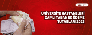 Üniversite Hastaneleri Zamlı Taban Ek Ödeme Tutarları 2023