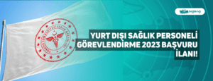 Yurt Dışı Sağlık Personeli Görevlendirme 2023 Başvuru İlanı!