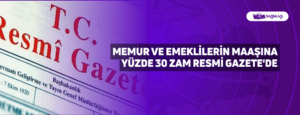 Memur ve Emeklilerin Maaşına Yüzde 30 Zam Resmi Gazete’de