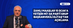 Zamlı Maaşlar 15 Ocak’a Yetişir mi? AK Parti Grup Başkanvekili Elitaş’tan Açıklama