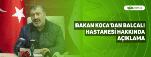 Bakan Koca’dan Balcalı Hastanesi Hakkında Açıklama