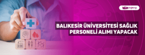 Balıkesir Üniversitesi Sağlık Personeli Alımı Yapacak