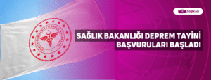 Sağlık Bakanlığı Deprem Tayini Başvuruları Başladı