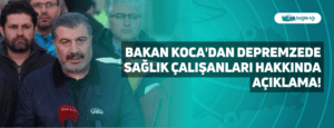 Bakan Koca’dan Depremzede Sağlık Çalışanları Hakkında Açıklama!