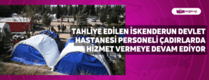 Tahliye Edilen İskenderun Devlet Hastanesi Personeli Çadırlarda Hizmet Vermeye Devam Ediyor