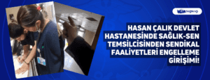 Hasan Çalık Devlet Hastanesinde Sağlık-Sen Temsilcisinden Sendikal Faaliyetleri Engelleme Girişimi!