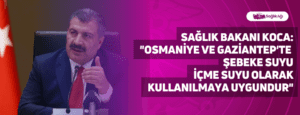 Sağlık Bakanı Koca: “Osmaniye ve Gaziantep’te şebeke suyu içme suyu olarak kullanılmaya uygundur””