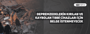 Depremzedelerin Kırılan ve Kaybolan Tıbbi Cihazları İçin Belge İstenmeyecek