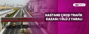 Hastane Çıkışı Trafik Kazası: 1 Ölü 2 Yaralı