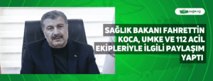 Sağlık Bakanı Fahrettin Koca, UMKE ve 112 Acil Ekipleriyle İlgili Paylaşım Yaptı