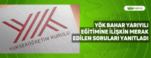 YÖK, Bahar Yarıyılı Eğitimine İlişkin Merak Edilen Soruları Yanıtladı